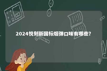 2024悦刻新国标烟弹口味有哪些？ 